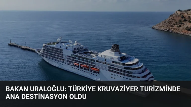 Bakan Uraloğlu: Türkiye kruvaziyer turizminde ana destinasyon oldu