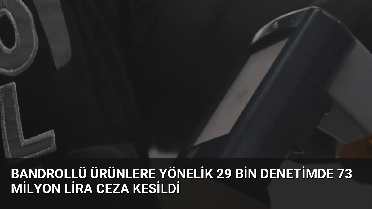 Bandrollü Ürünlere Yönelik 29 Bin Denetimde 73 Milyon Lira Ceza Kesildi