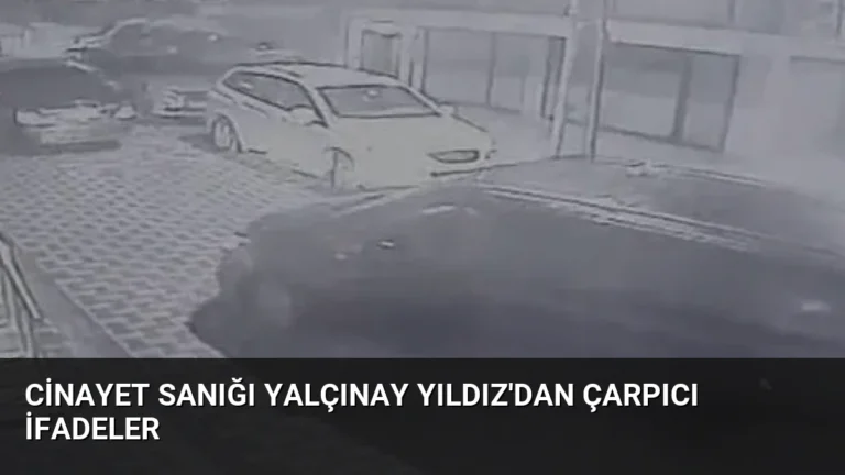 Cinayet Sanığı Yalçınay Yıldız’dan Çarpıcı İfadeler