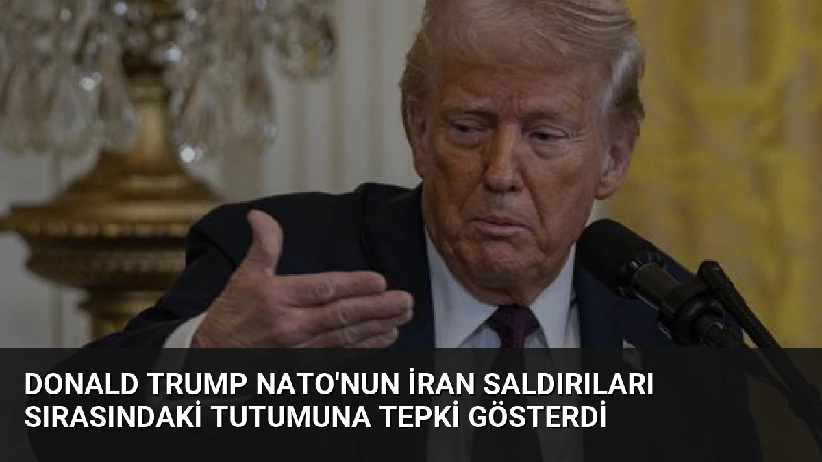 Donald Trump NATO’nun İran Saldırıları Sırasındaki Tutumuna Tepki Gösterdi