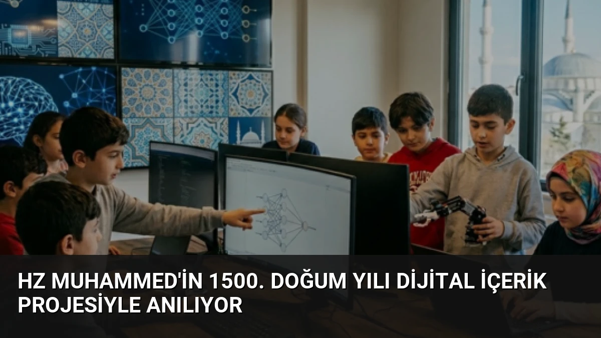 Hz Muhammed’in 1500. Doğum Yılı Dijital İçerik Projesiyle Anılıyor