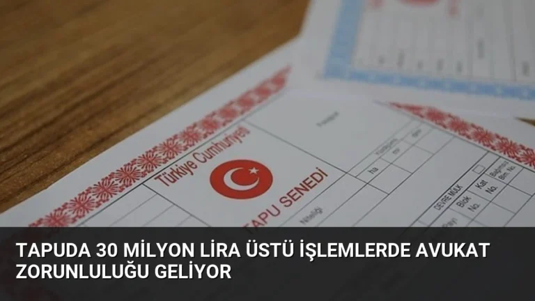 Tapuda 30 Milyon Lira Üstü İşlemlerde Avukat Zorunluluğu Geliyor