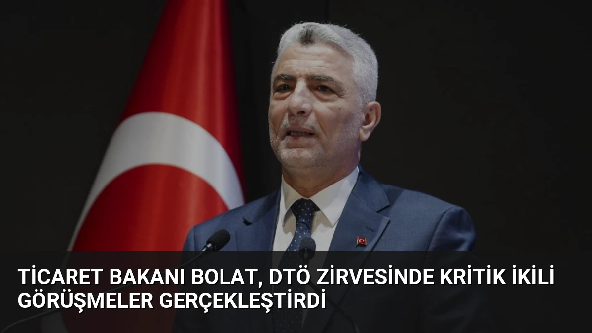 Ticaret Bakanı Bolat, DTÖ Zirvesinde Kritik İkili Görüşmeler Gerçekleştirdi