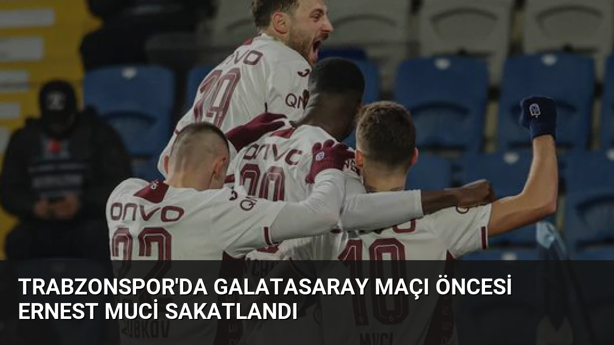 Trabzonspor’da Galatasaray Maçı Öncesi Ernest Muci Sakatlandı