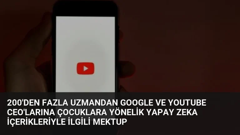 200’den Fazla Uzmandan Google ve YouTube CEO’larına Çocuklara Yönelik Yapay Zeka İçerikleriyle İlgili Mektup