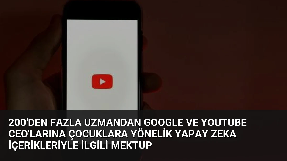200’den Fazla Uzmandan Google ve YouTube CEO’larına Çocuklara Yönelik Yapay Zeka İçerikleriyle İlgili Mektup