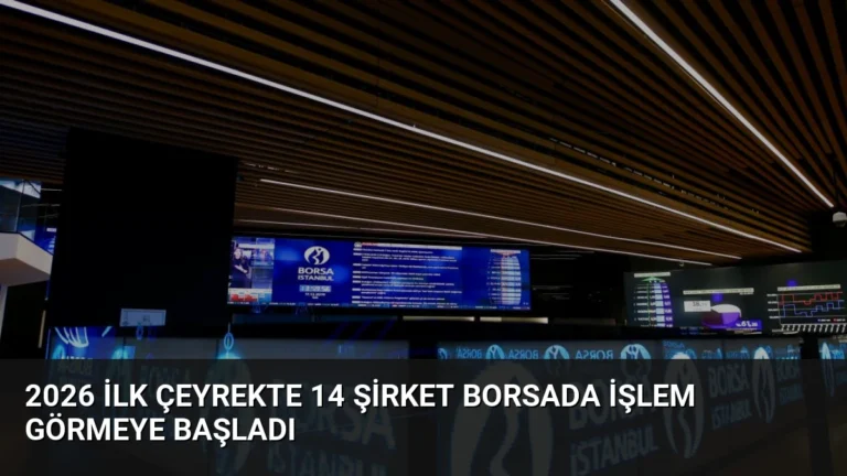 2026 İlk Çeyrekte 14 Şirket Borsada İşlem Görmeye Başladı