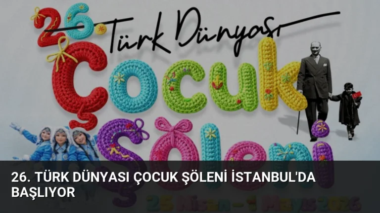 26. Türk Dünyası Çocuk Şöleni İstanbul’da Başlıyor