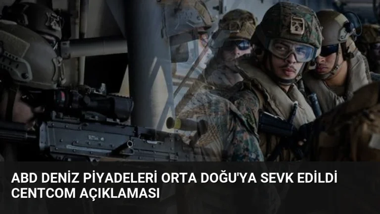 ABD Deniz Piyadeleri Orta Doğu’ya Sevk Edildi CENTCOM Açıklaması