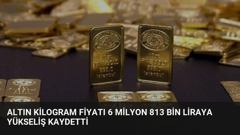 Altın Kilogram Fiyatı 6 Milyon 813 Bin Liraya Yükseliş Kaydetti