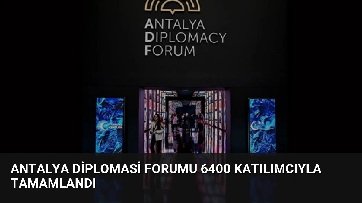 Antalya Diplomasi Forumu 6400 Katılımcıyla Tamamlandı