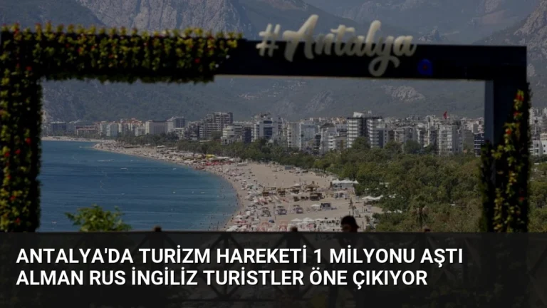Antalya’da Turizm Hareketi 1 Milyonu Aştı Alman Rus İngiliz Turistler Öne Çıkıyor
