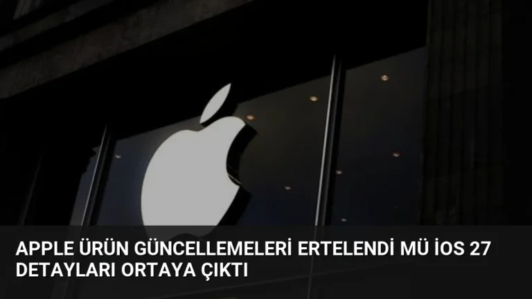 Apple Ürün Güncellemeleri Ertelendi mü iOS 27 Detayları Ortaya Çıktı