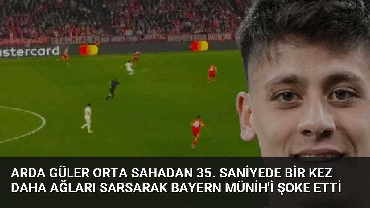 Arda Güler Orta Sahadan 35. Saniyede Bir Kez Daha Ağları Sarsarak Bayern Münih’i Şoke Etti