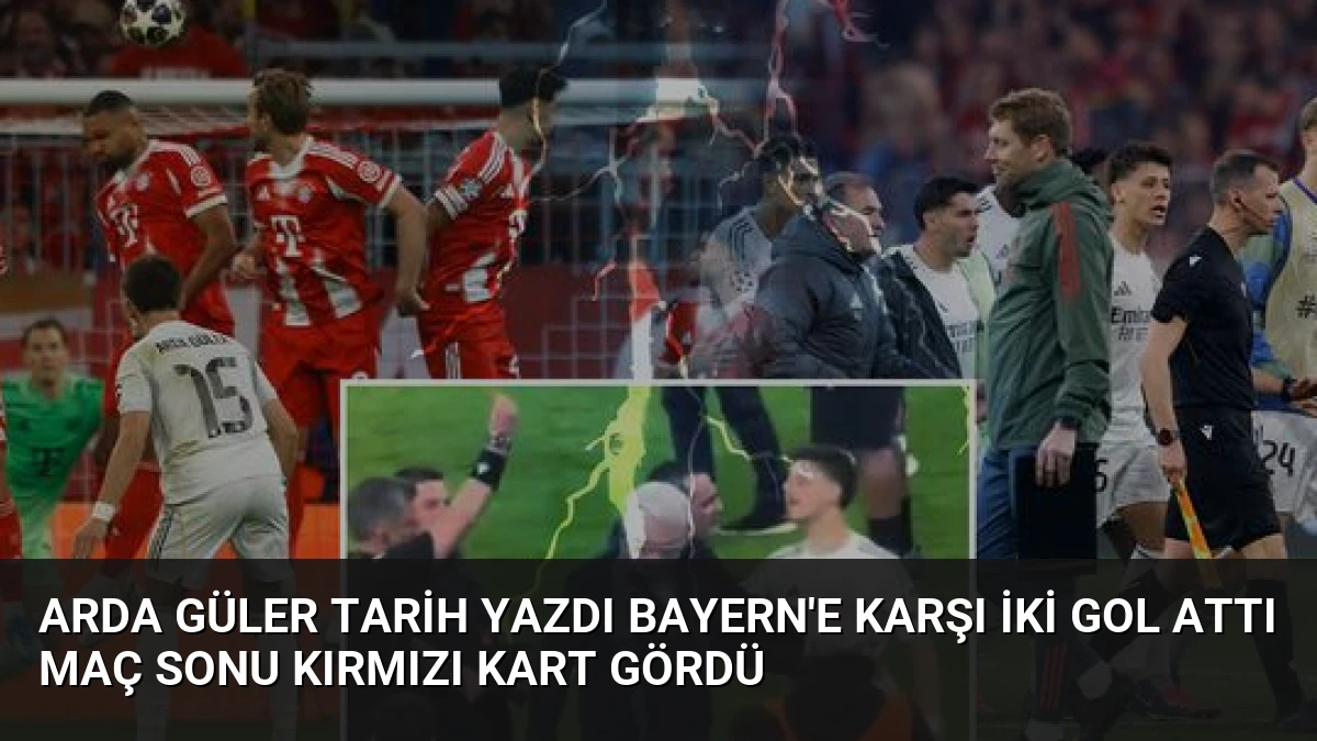 Arda Güler Tarih Yazdı Bayern’e Karşı İki Gol Attı Maç Sonu Kırmızı Kart Gördü