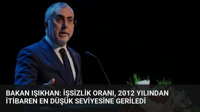 Bakan Işıkhan: İşsizlik oranı, 2012 yılından itibaren en düşük seviyesine geriledi