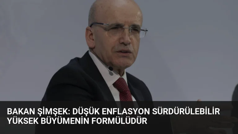 Bakan Şimşek: Düşük enflasyon sürdürülebilir yüksek büyümenin formülüdür