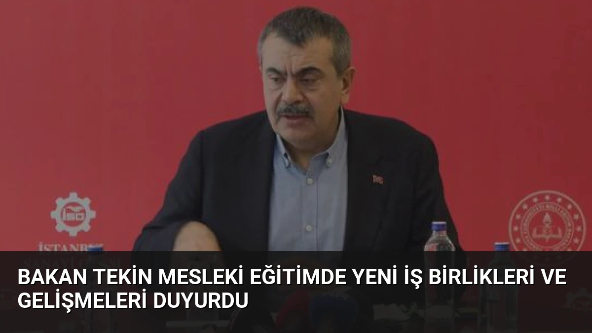 Bakan Tekin Mesleki Eğitimde Yeni İş Birlikleri ve Gelişmeleri Duyurdu