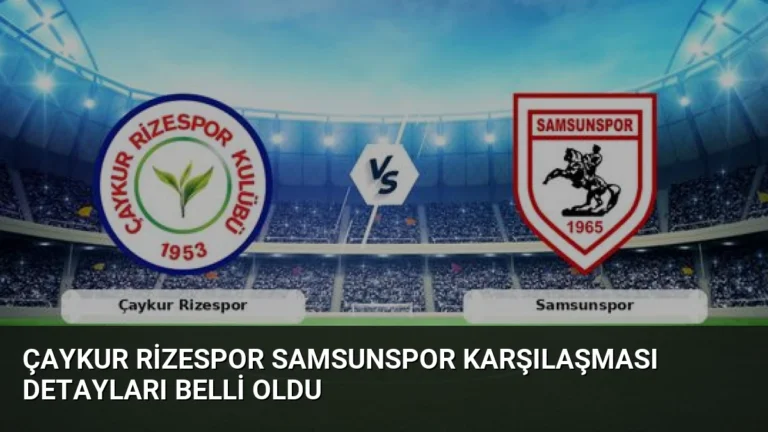 Çaykur Rizespor Samsunspor Karşılaşması Detayları Belli Oldu