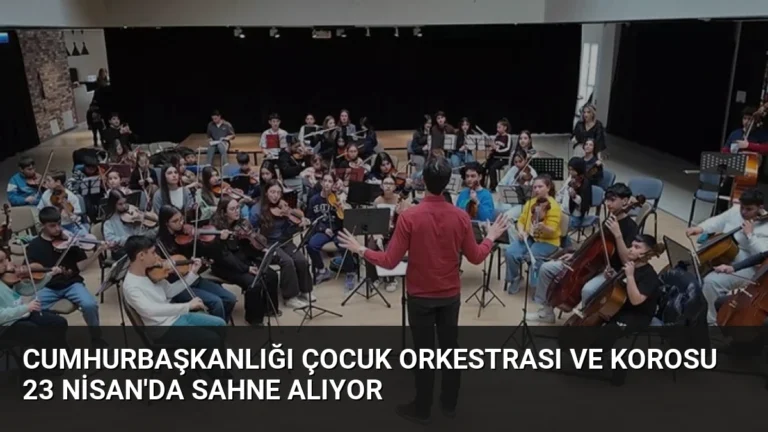 Cumhurbaşkanlığı Çocuk Orkestrası ve Korosu 23 Nisan’da Sahne Alıyor