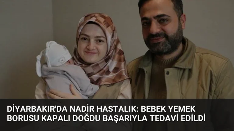 Diyarbakır’da Nadir Hastalık: Bebek Yemek Borusu Kapalı Doğdu Başarıyla Tedavi Edildi