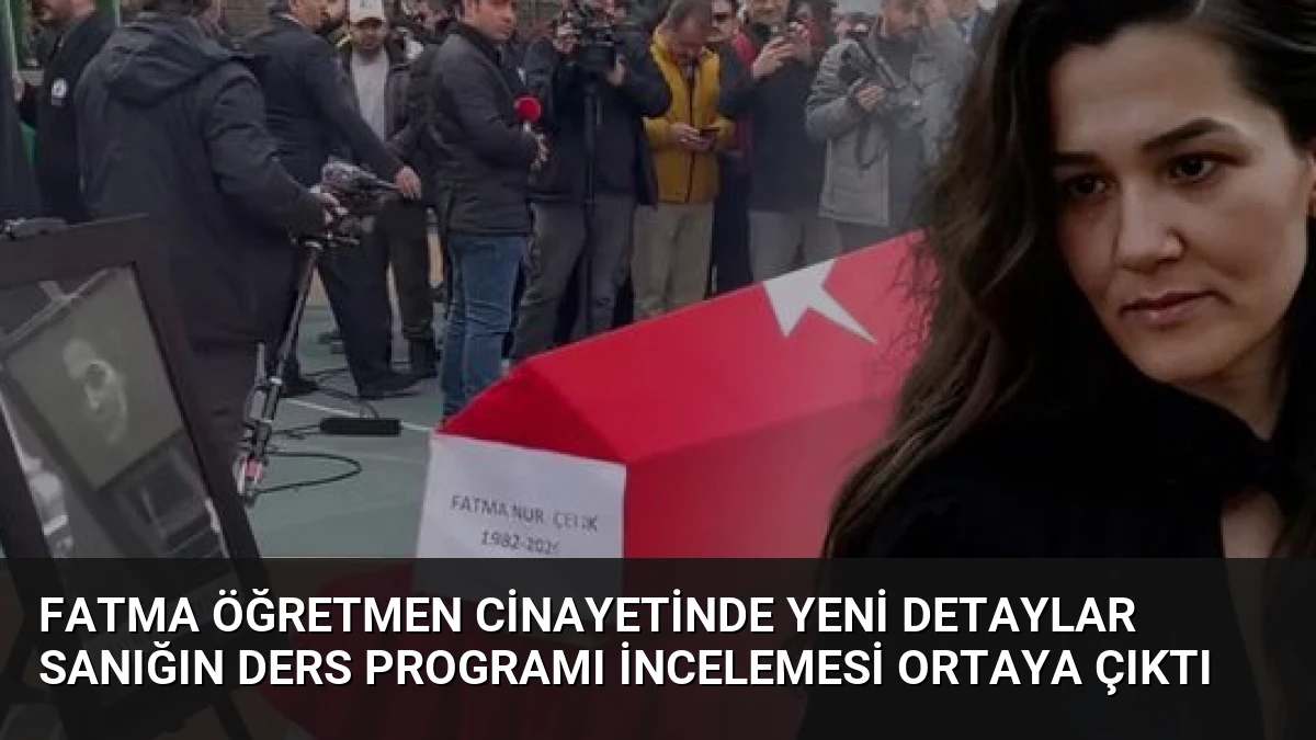 Fatma Öğretmen Cinayetinde Yeni Detaylar Sanığın Ders Programı İncelemesi Ortaya Çıktı