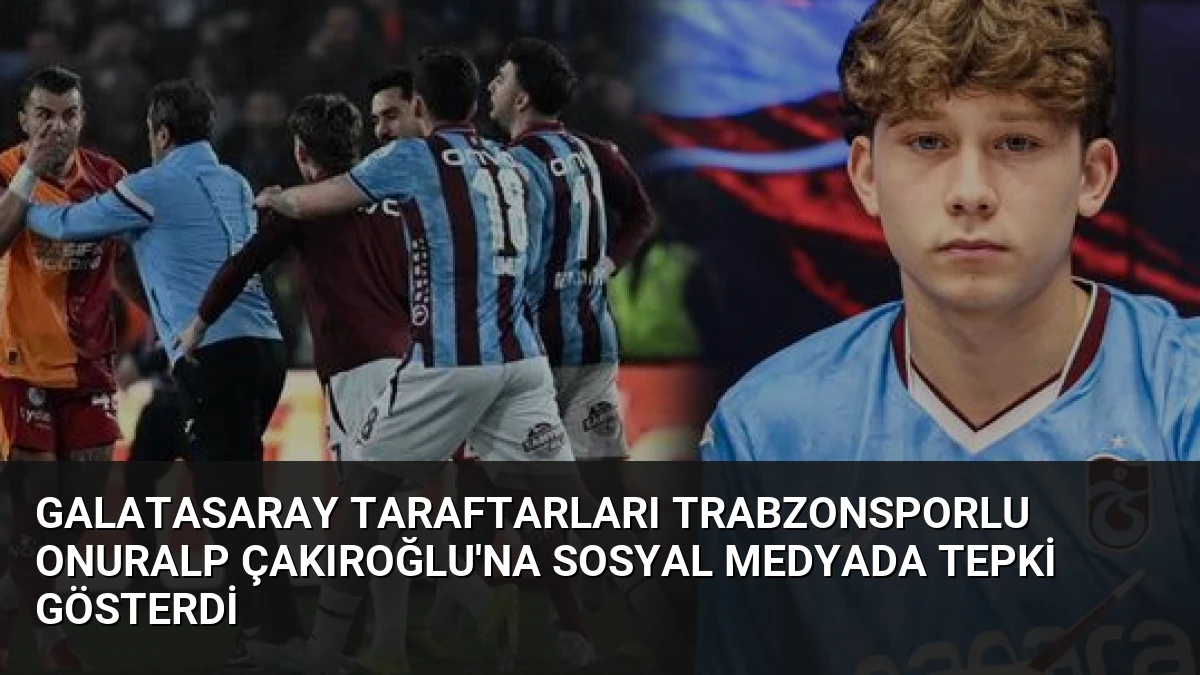 Galatasaray Taraftarları Trabzonsporlu Onuralp Çakıroğlu’na Sosyal Medyada Tepki Gösterdi