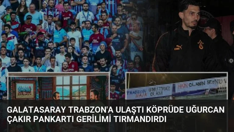 Galatasaray Trabzon’a Ulaştı Köprüde Uğurcan Çakır Pankartı Gerilimi Tırmandırdı