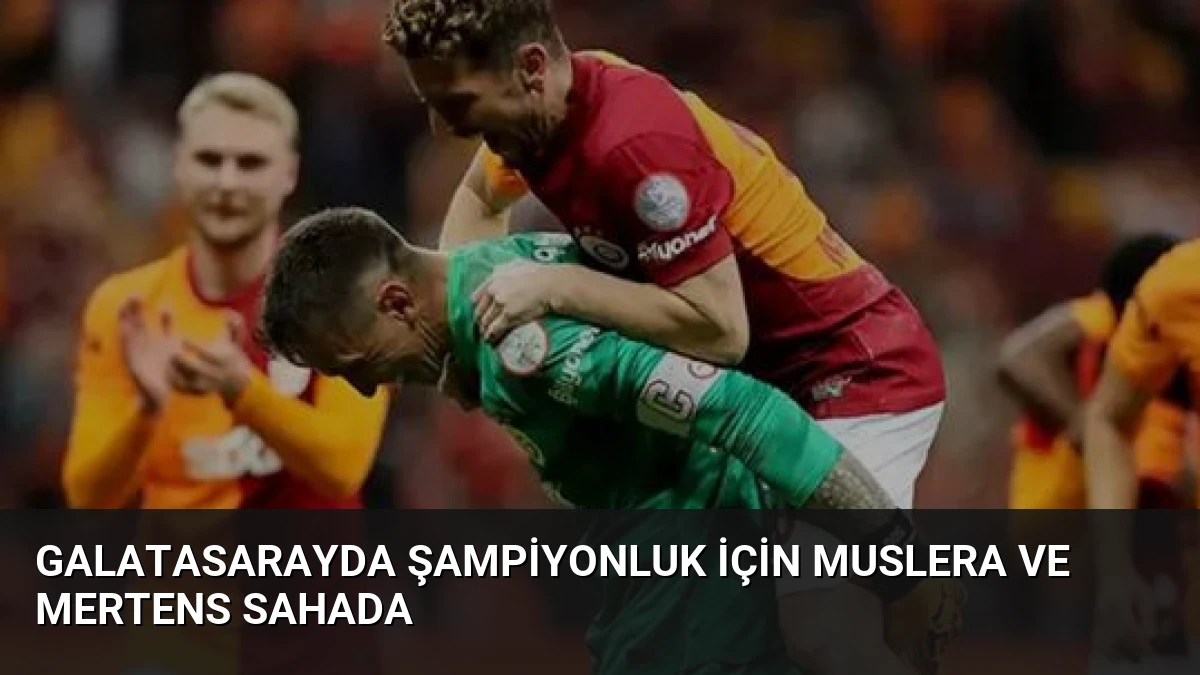 Galatasarayda Şampiyonluk İçin Muslera ve Mertens Sahada
