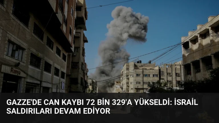 Gazze’de Can Kaybı 72 Bin 329’a Yükseldi: İsrail Saldırıları Devam Ediyor