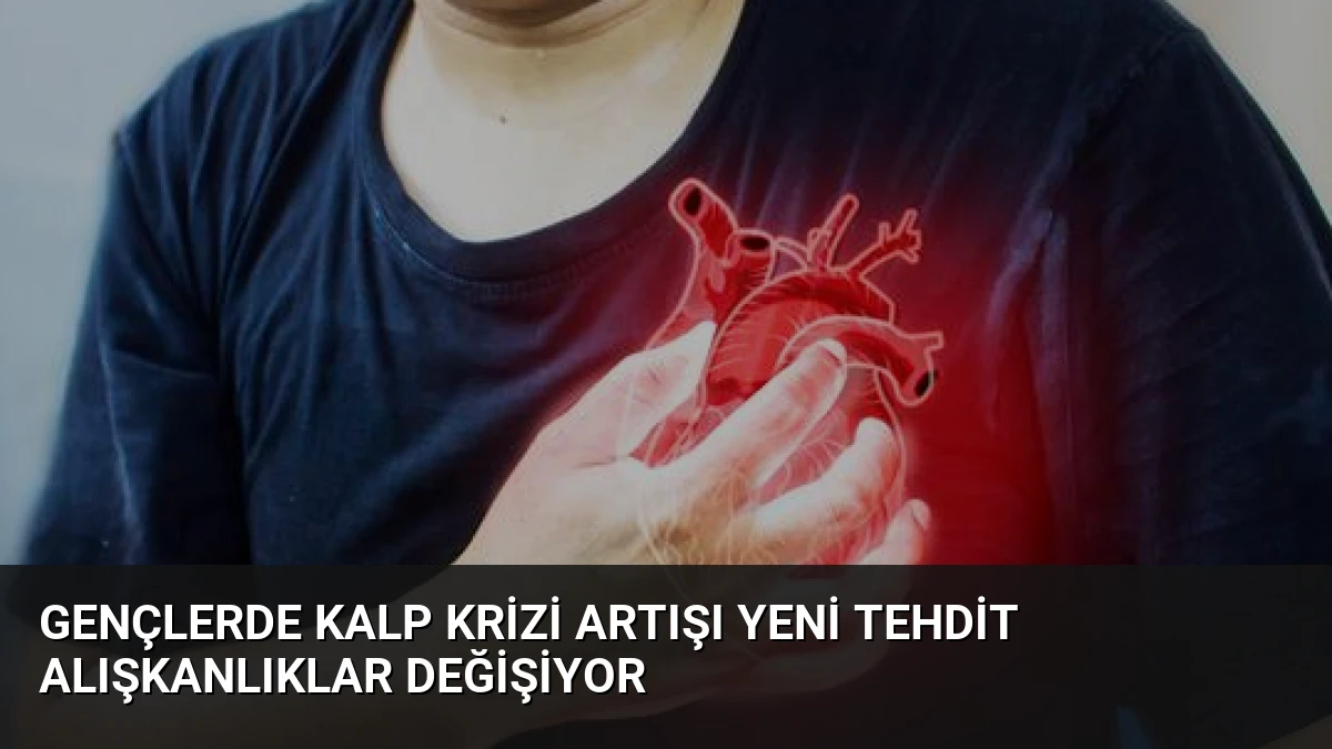 Gençlerde Kalp Krizi Artışı Yeni Tehdit Alışkanlıklar Değişiyor