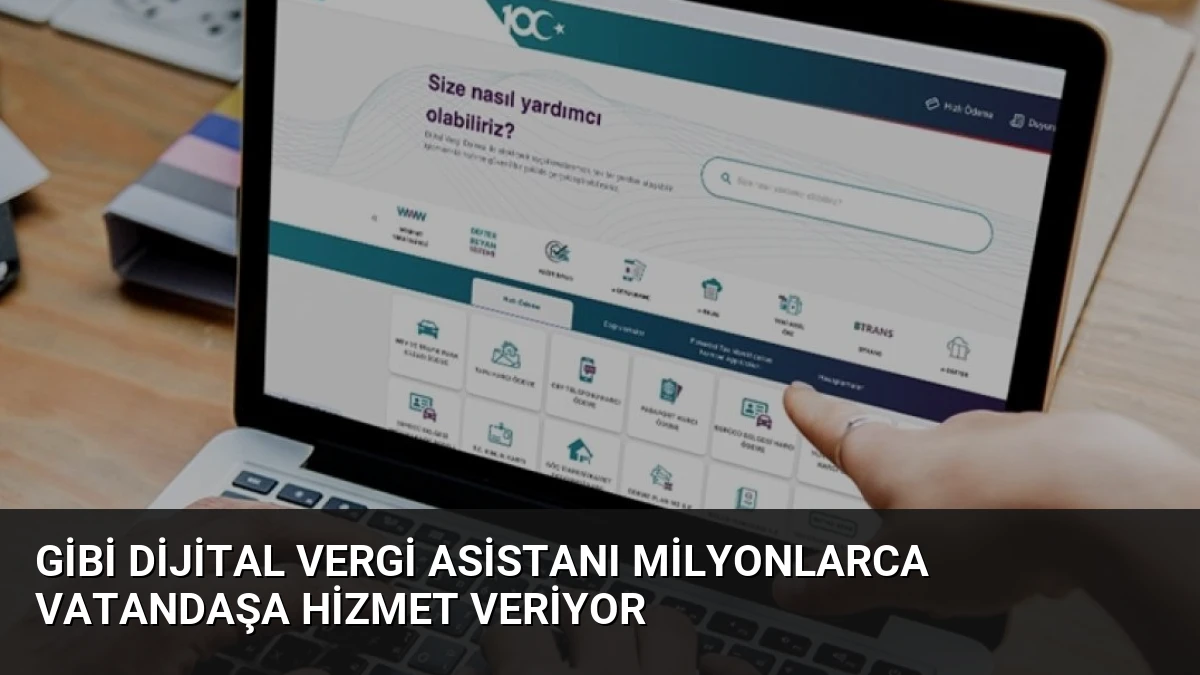 GİBİ Dijital Vergi Asistanı Milyonlarca Vatandaşa Hizmet Veriyor