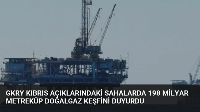 GKRY Kıbrıs Açıklarındaki Sahalarda 198 Milyar Metreküp Doğalgaz Keşfini Duyurdu