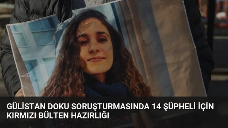 Gülistan Doku Soruşturmasında 14 Şüpheli İçin Kırmızı Bülten Hazırlığı
