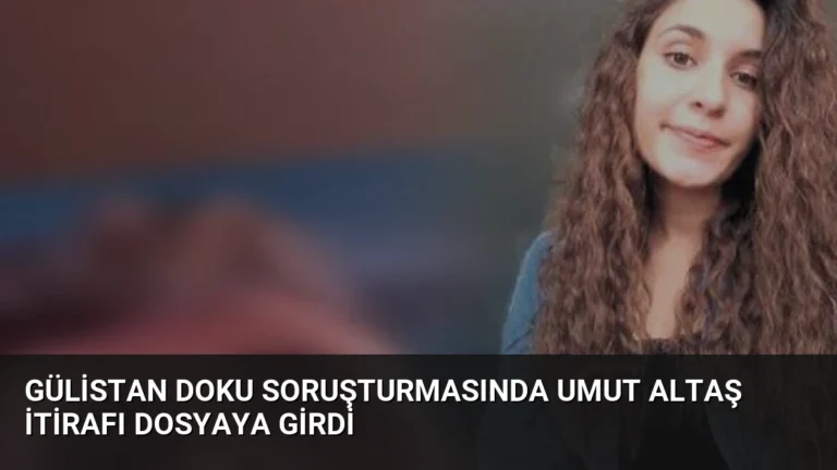 Gülistan Doku Soruşturmasında Umut Altaş İtirafı Dosyaya Girdi