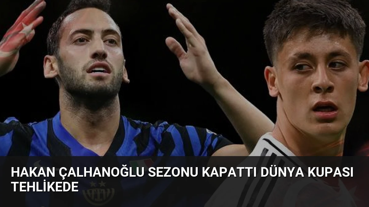 Hakan Çalhanoğlu Sezonu Kapattı Dünya Kupası Tehlikede