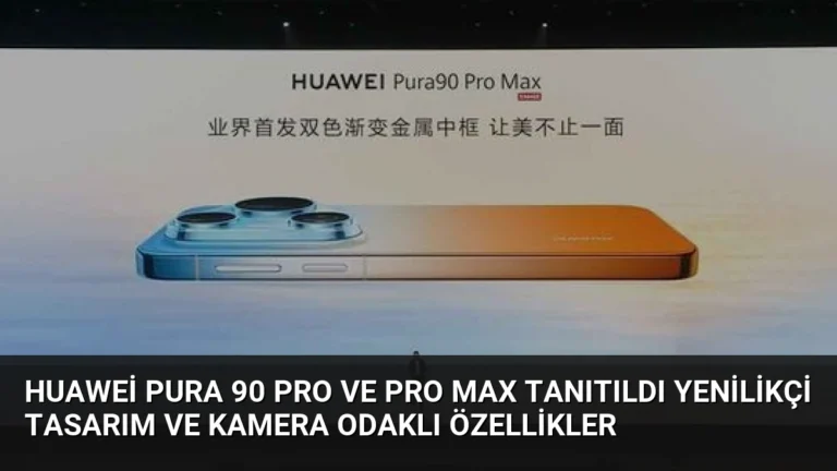 Huawei Pura 90 Pro ve Pro Max Tanıtıldı Yenilikçi Tasarım ve Kamera Odaklı Özellikler