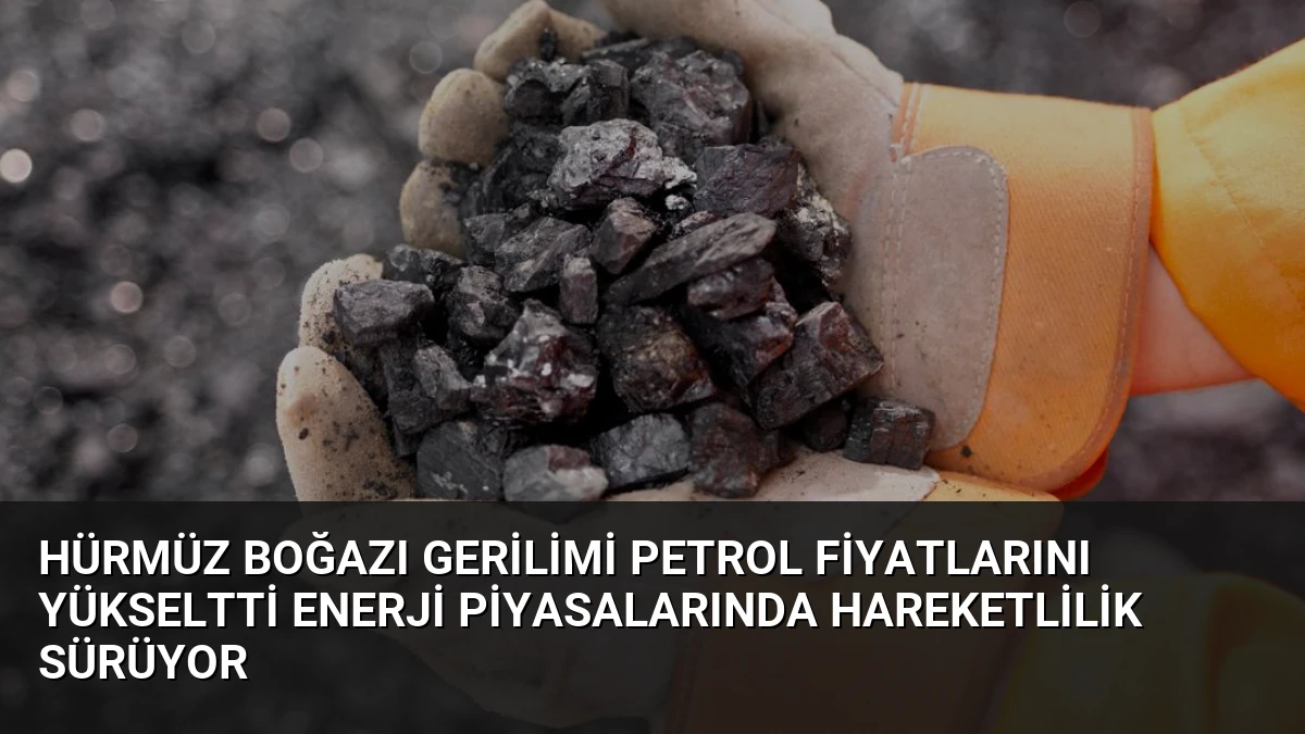 Hürmüz Boğazı Gerilimi Petrol Fiyatlarını Yükseltti Enerji Piyasalarında Hareketlilik Sürüyor