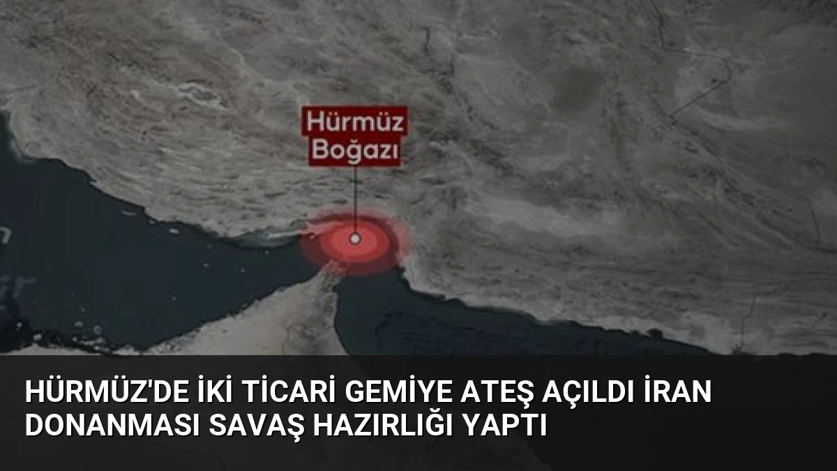Hürmüz’de İki Ticari Gemiye Ateş Açıldı İran Donanması Savaş Hazırlığı Yaptı