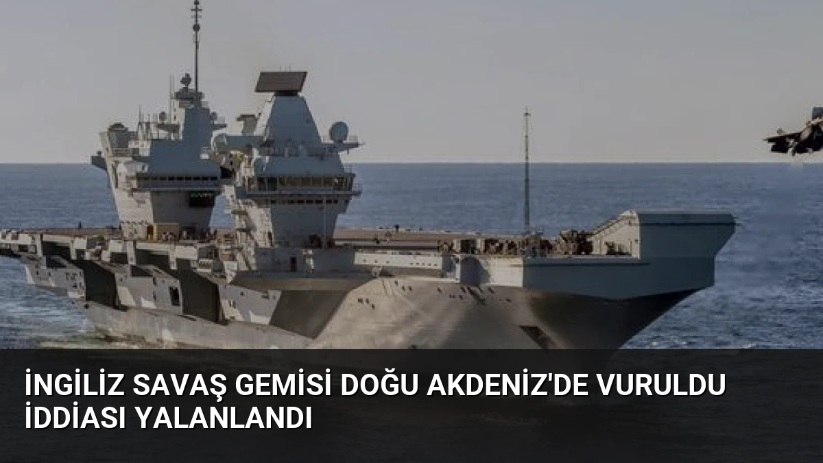 İngiliz Savaş Gemisi Doğu Akdeniz’de Vuruldu İddiası Yalanlandı