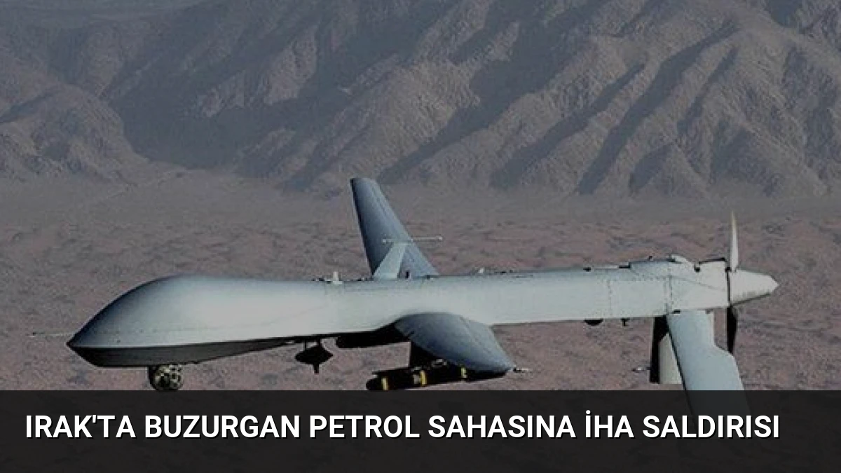 Irak’ta Buzurgan Petrol Sahasına İHA Saldırısı
