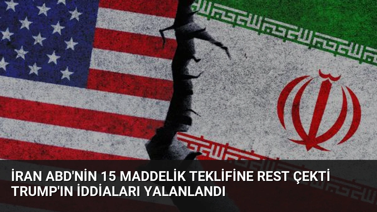 İran ABD’nin 15 Maddelik Teklifine Rest Çekti Trump’ın İddiaları Yalanlandı