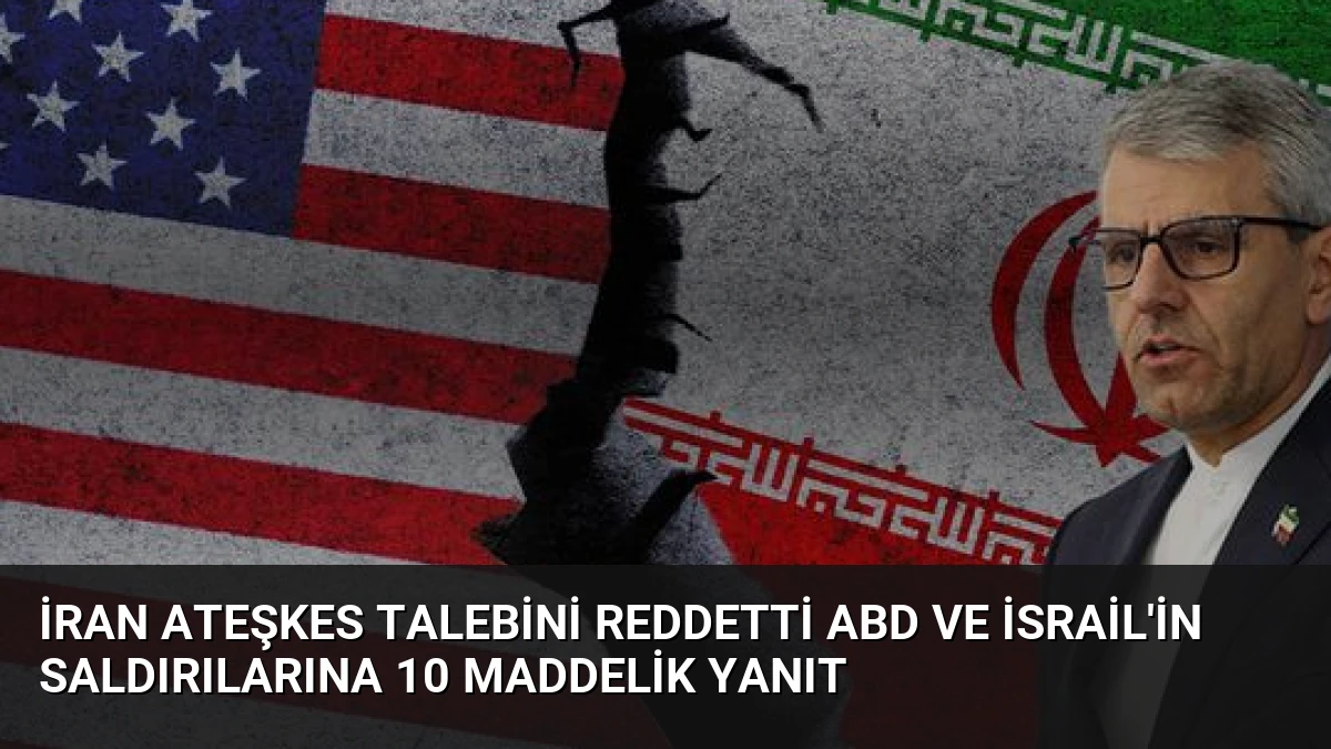 İran Ateşkes Talebini Reddetti ABD ve İsrail’in Saldırılarına 10 Maddelik Yanıt