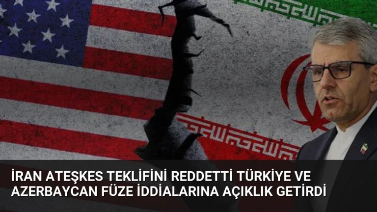İran Ateşkes Teklifini Reddetti Türkiye ve Azerbaycan Füze İddialarına Açıklık Getirdi