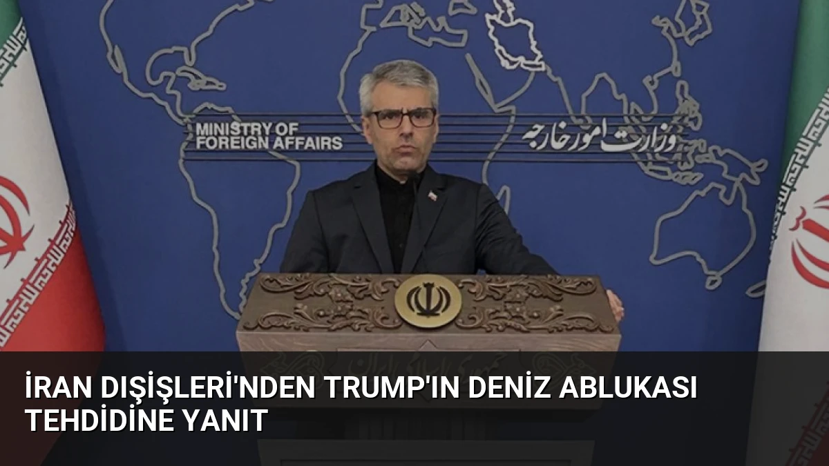 İran Dışişleri’nden Trump’ın Deniz Ablukası Tehdidine Yanıt