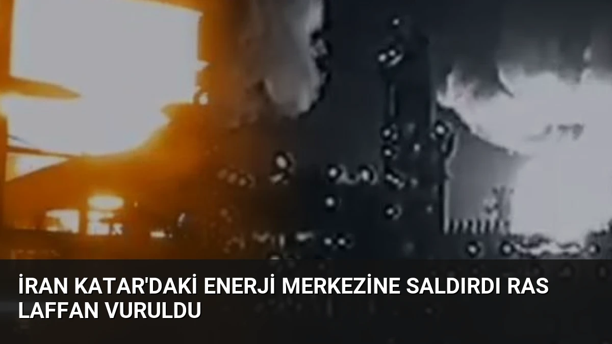 İran Katar’daki Enerji Merkezine Saldırdı Ras Laffan Vuruldu