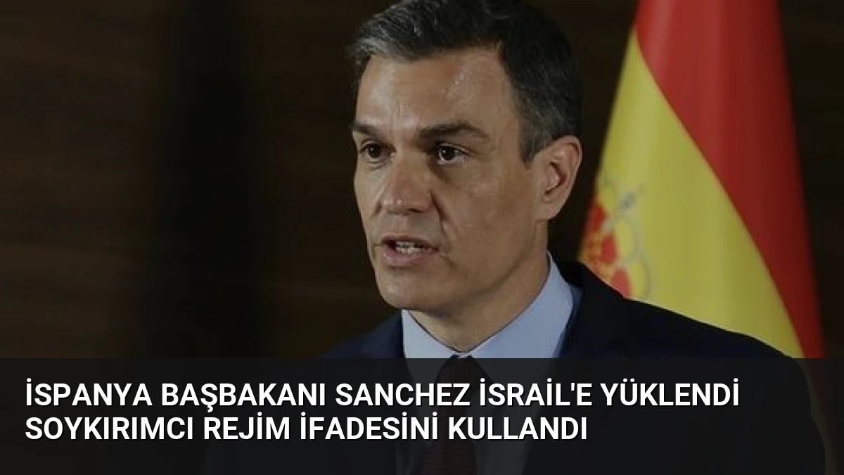 İspanya Başbakanı Sanchez İsrail’e Yüklendi Soykırımcı Rejim İfadesini Kullandı