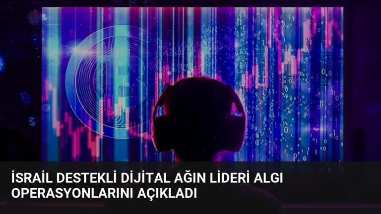 İsrail Destekli Dijital Ağın Lideri Algı Operasyonlarını Açıkladı