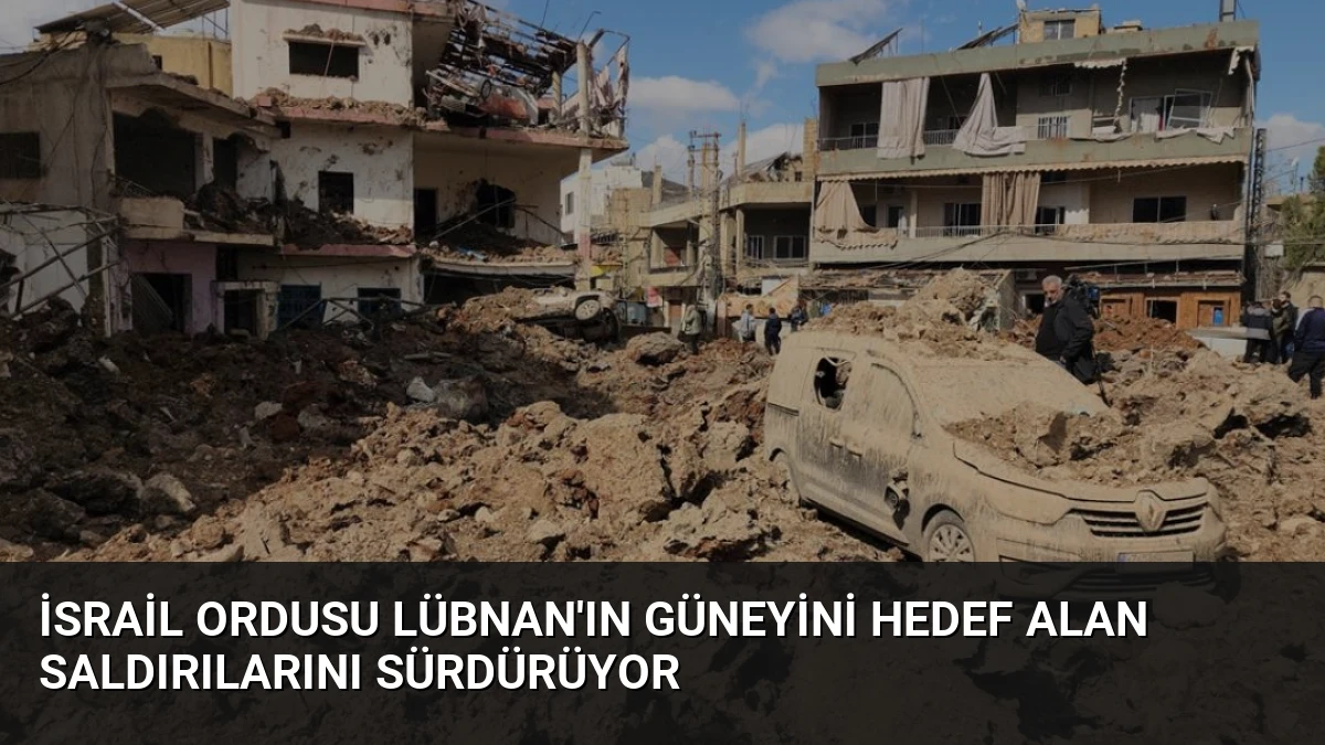 İsrail Ordusu Lübnan’ın Güneyini Hedef Alan Saldırılarını Sürdürüyor