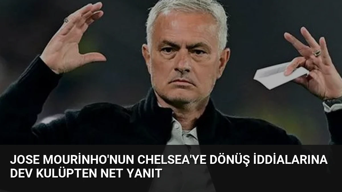 Jose Mourinho’nun Chelsea’ye Dönüş İddialarına Dev Kulüpten Net Yanıt